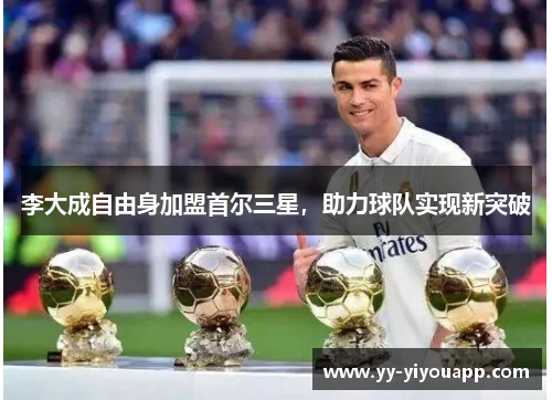 李大成自由身加盟首尔三星，助力球队实现新突破